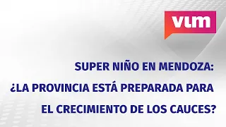 Super El Niño in Mendoza: Is the province prepared for rising river levels?