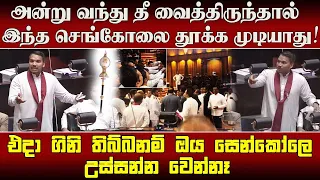 அன்று பாராளுமன்றத்தை வந்து தீ வைத்திருந்தால் இந்த செங்கோலை தூக்க முடியாது!