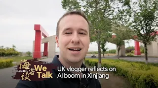 We Talk: UK vlogger reflects on AI boom in Xinjiang