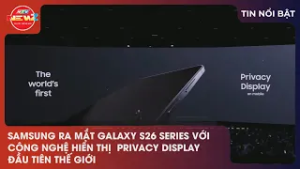 SAMSUNG RA MẮT GALAXY S26 SERIES VỚI CÔNG NGHỆ HIỂN THỊ  PRIVACY DISPLAY ĐẦU TIÊN THẾ GIỚI