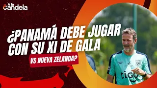 A La Candela | ¿Panamá debe jugar con su XI de gala vs Nueva Zelanda?