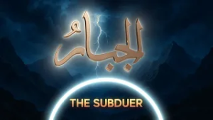 Al-Jabbar | The Subduer | Asma’ul Husna