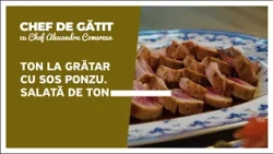 „Chef de gătit” cu Alexandru Comerzan. Ton la grătar cu sos Ponzu. Salată de ton