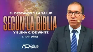 Dr. Efraín López: El descanso y la salud según la Biblia, Elena G. White