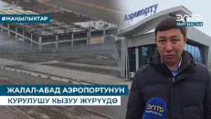 ЖАЛАЛ-АБАД АЭРОПОРТУНУН КУРУЛУШУ КЫЗУУ ЖҮРҮҮДӨ