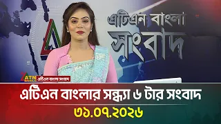 এটিএন বাংলার সন্ধ্যা ৬ টার সংবাদ | 31.07.2026 | Today News | Ajker News | BD News | ATN Bangla News