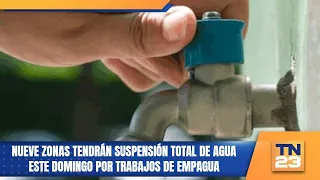 Nine zones will have a total water suspension this Sunday due to EMPAGUA works