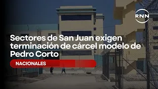San Juan sectors demand completion of Pedro Corto model prison