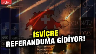 İsviçre "tam tarafsızlık" için halk oylamasına gidiyor! "NATO'ya hayır tarafsızlığa evet!"