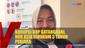 KORUPSI BOP BATANGHARI, NUR ASIA DIHUKUM 3 TAHUN PENJARA