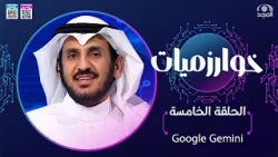 برنامج خوارزميات |  Google Gemini | الحلقة 5 | د. عبدالعزيز الخنين