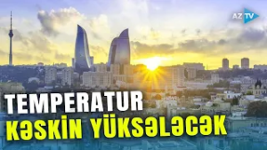 Temperatur görün neçə dərəcəyədək YÜKSƏLƏCƏK: KƏSKİN DƏYİŞİKLİK - Proqnoz açıqlandı