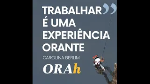 “Trabalhar é uma experiência orante”, Carolina Berlim