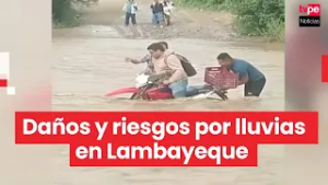 Lambayeque: lluvias afectan infraestructura y elevan caudal de ríos