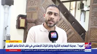 فوه".. مدينة المساجد الأثرية وكنز التراث الإسلامي في قلب الدلتا بكفر الشيخ