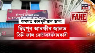 Guwahati News | দিছপুৰ আৰক্ষীৰ জালত তিনি জাল নোট সৰবৰাহকাৰী N18V