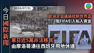 今日國際新聞重點：單日近5萬非法移民由摩洛哥湧往西班牙飛地休達　至少34死｜歐洲足協通過抵制世界盃阻FIFA引入私人資金　FIFA指將續推進計劃｜無綫新聞｜TVB News｜2026/07/31