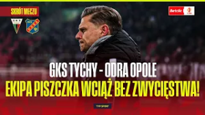SKRÓT: GKS TYCHY - ODRA OPOLE. EKIPA PISZCZKA CIĄGLE BEZ ZWYCIĘSTWA. BETCLIC 1 LIGA