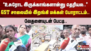 “உசுரோட இருக்காங்களான்னு தெரியல..” GST சாலையில் இறங்கி மக்கள் போராட்டம்.. வேதனையுடன் பேட்டி..