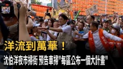 洋流到萬華! 沈伯洋夜市掃街 預告車掃"每區公布一個大計畫"－民視新聞