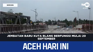 New Kuta Blang Bridge Opens September 20 | Aceh News Today