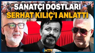 Fellow Artists Remember Serhat Kılıç, Whose Passing Left Fans Devastated! | NTV