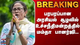 BREAKING || பரபரப்பான அரசியல் சூழலில் உச்சநீதிமன்றத்தில் மம்தா பானர்ஜி..