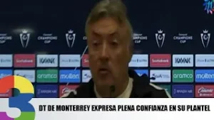 DT de Monterrey expresa plena confianza en su plantel