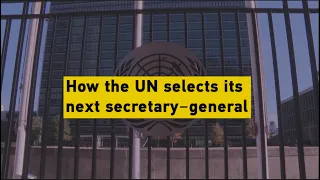 How the UN selects its next secretary-general