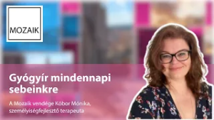 Mozaik – Gyógyír mindennapi sebeinkre - vendég: Kóbor Mónika