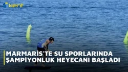 MARMARİS'TE SU SPORLARINDA ŞAMPİYONLUK HEYECANI BAŞLADI