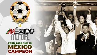 Mexico World Cup | Ep. 9 Peru 2005 U-17: Mexico Champion