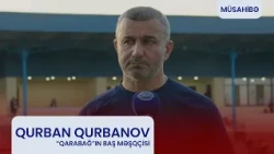 Qurban Qurbanov: "Hər bir futbolçunun üzərinə böyük məsuliyyət düşür".