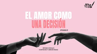 El amor como UNA DECISIÓN // El Arte de Ser Uno // T01E07