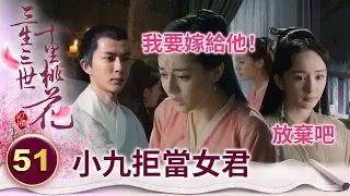 萬人之上的青丘女君之位 鳳九竟要為了男人拒絕【三生三世十里桃花】精華 EP51-4 楊冪、趙又廷、迪麗熱巴、高偉光、張智堯 @ctvdrama_classic