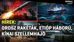 Enigma Light | Orosz rakéták, etióp háború, kínai szellemhajó