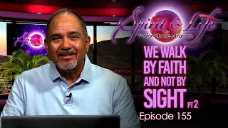 Spirit & Life Ep155 "We Walk by Faith and Not by Sight" pt2  (09-02-26)