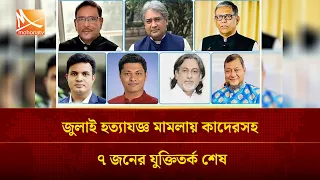 জুলাই হ/ত্যাযজ্ঞ মামলায় কাদেরসহ ৭ জনের যুক্তিতর্ক শেষ | Mohona TV