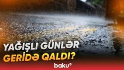 Günəşli günlər geri dönür? | Hava haqqında məlumat - Baku TV