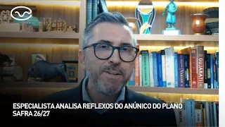 Especialista analisa reflexos do anúnico do Plano Safra 26/27