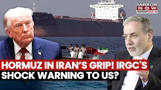 Iran’s Ultimatum To America? IRGC Commander Claims Hormuz Is Now Firmly In Its Grip