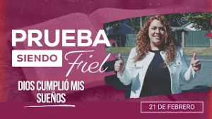 Prueba siendo Fiel | #8: Dios cumplió mis sueños - Para el Sábado 21 de Febrero de 2026
