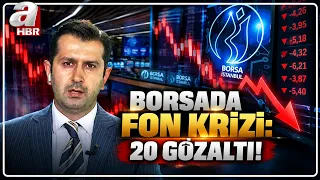 BORSADA FON KRİZİ: 20 GÖZALTI! Borsada Manipülasyon Nasıl Yapıldı? | A Haber