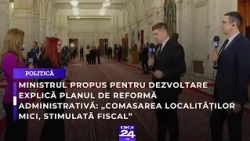 Ministrul propus pentru Dezvoltare explică planul de reformă administrativă