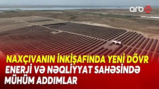 Naxçıvanda yeni inkişaf mərhələsi - Həm enerji,həm də nəqliyyat imkanları genişləndirilir