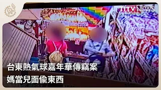 Theft at Taitung Balloon Festival: Mother Steals in Front of Her Child | Daily News Highlights | ...