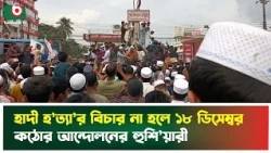 হাদী হ’ত্যা’র বিচার না হলে ১৮ ডিসেম্বর কঠোর আন্দোলনের হুঁ'শিয়ারি | Osman Hadi | Justice Demand