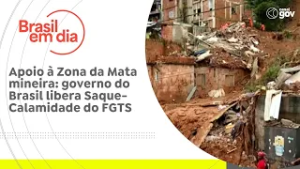 Apoio à Zona da Mata mineira: governo do Brasil libera Saque-Calamidade do FGTS
