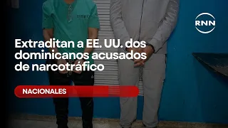 Extraditan a EE.UU. dos dominicanos acusados de narcotráfico