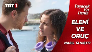 Taşacak Bu Deniz | Eleni ve Oruç nasıl tanışmıştı? @tasacakbudeniztrt